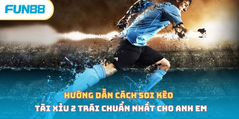 Kèo tài xỉu 2 trái