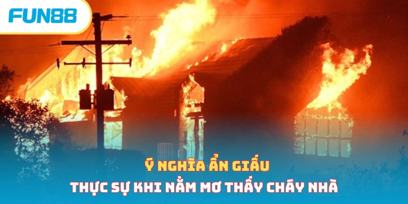 Sổ mơ thấy cháy nhà